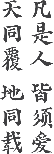 凡 是 人 皆 须 爱 天 同 覆 地 同 载