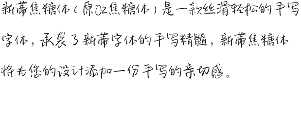 新蒂焦糖体（原OZ焦糖体）是一款丝滑轻松的手写字体，承袭了新蒂字体的手写精髓，新蒂焦糖体将为您的设计添加一份手写的亲切感。